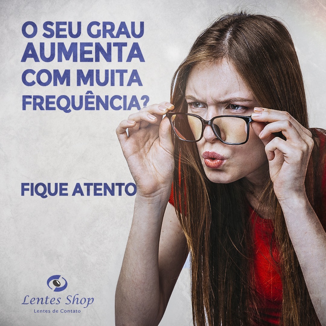 Se seu grau aumenta com muita frequência, fique de olho! 